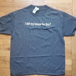 I Left My House for This?  - Gray T Shirt